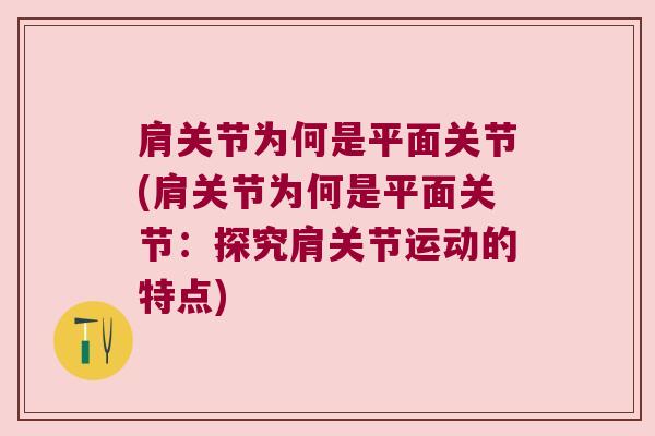 肩关节为何是平面关节(肩关节为何是平面关节:探究肩关节运动的特点)