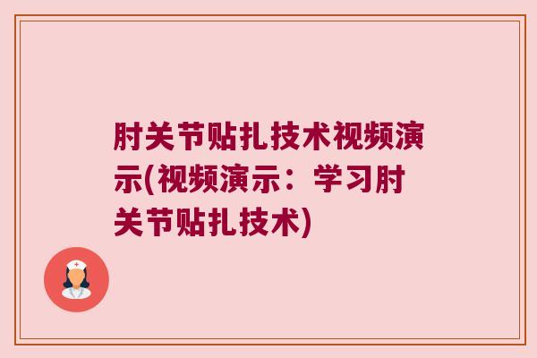 肘关节贴扎技术视频演示(视频演示:学习肘关节贴扎技术)
