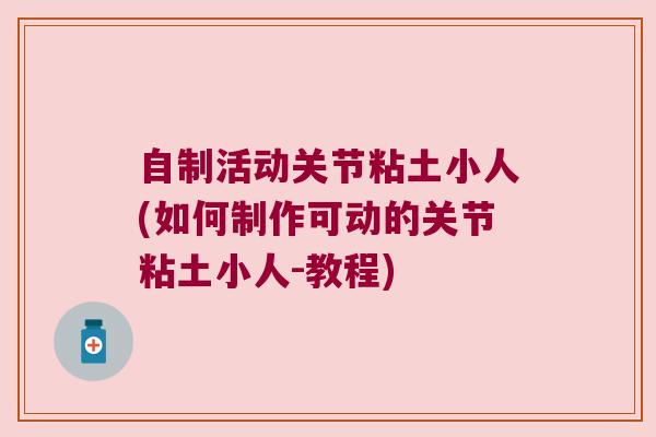 自制活动关节粘土小人(如何制作可动的关节粘土小人-教程)