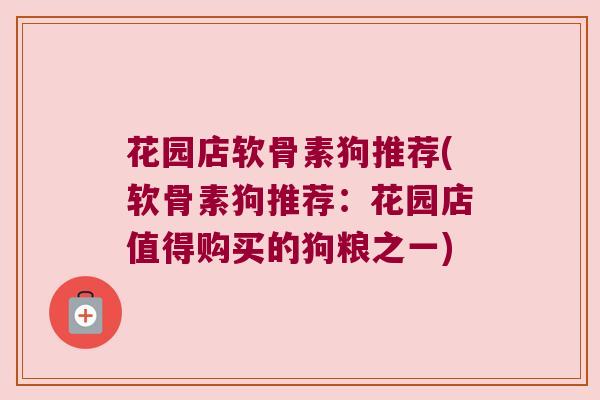 花园店软骨素狗推荐(软骨素狗推荐:花园店值得购买的狗粮之一)