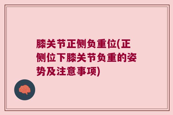 膝关节正侧负重位(正侧位下膝关节负重的姿势及注意事项)