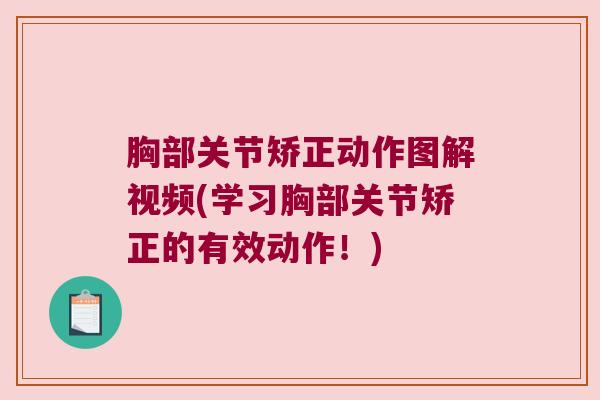 胸部关节矫正动作图解视频(学习胸部关节矫正的有效动作!)