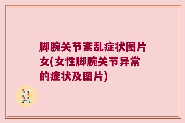 脚腕关节紊乱症状图片女(女性脚腕关节异常的症状及图片)