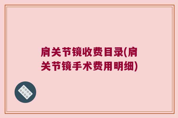 肩关节镜收费目录(肩关节镜手术费用明细)