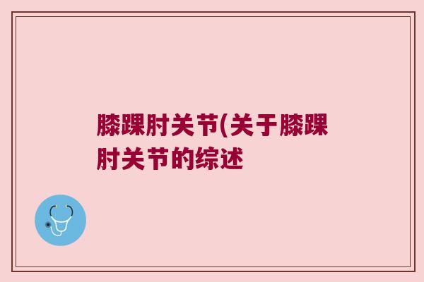 膝踝肘关节(关于膝踝肘关节的综述