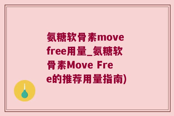 氨糖软骨素move free用量_氨糖软骨素Move Free的推荐用量指南)