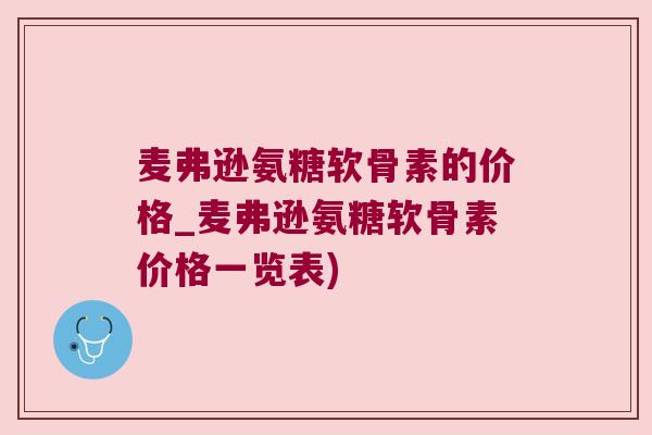 麦弗逊氨糖软骨素的价格_麦弗逊氨糖软骨素价格一览表)