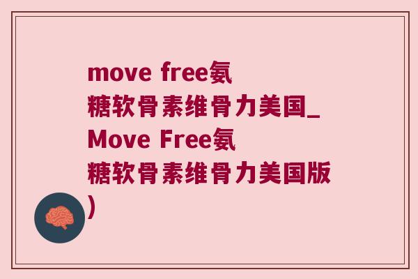 move free氨糖软骨素维骨力美国_Move Free氨糖软骨素维骨力美国版)