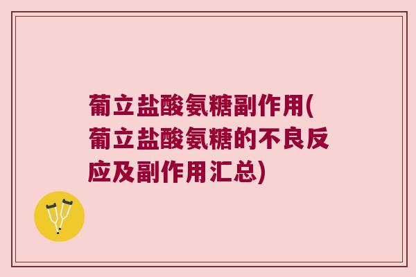 葡立盐酸氨糖副作用(葡立盐酸氨糖的不良反应及副作用汇总)