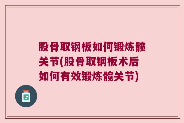 股骨取钢板如何锻炼髋关节(股骨取钢板术后如何有效锻炼髋关节)