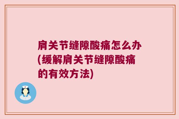 肩关节缝隙酸痛怎么办(缓解肩关节缝隙酸痛的有效方法)
