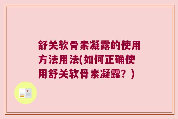 舒关软骨素凝露的使用方法用法(如何正确使用舒关软骨素凝露?)