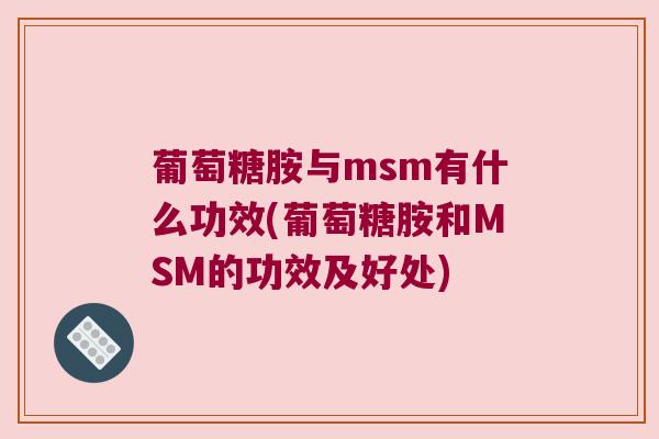 葡萄糖胺与msm有什么功效(葡萄糖胺和MSM的功效及好处)
