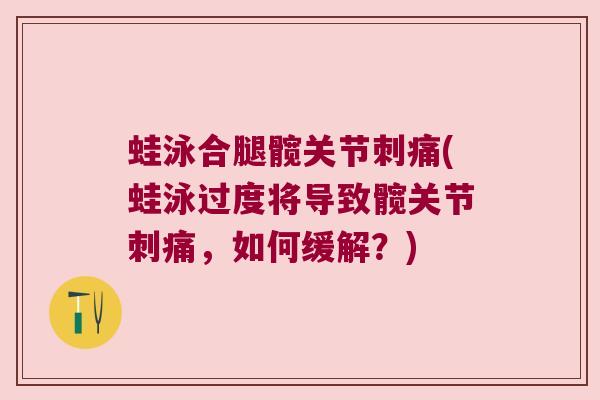 蛙泳合腿髋关节刺痛(蛙泳过度将导致髋关节刺痛,如何缓解?)
