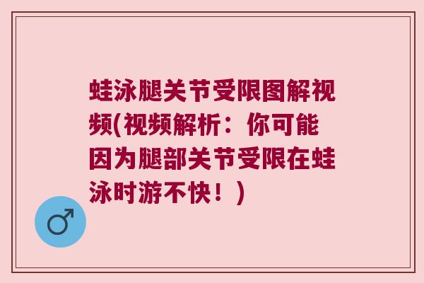 蛙泳腿关节受限图解视频(视频解析:你可能因为腿部关节受限在蛙泳时游不快!)