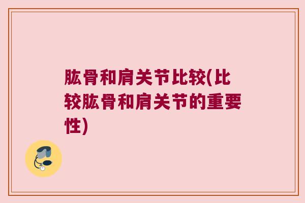 肱骨和肩关节比较(比较肱骨和肩关节的重要性)