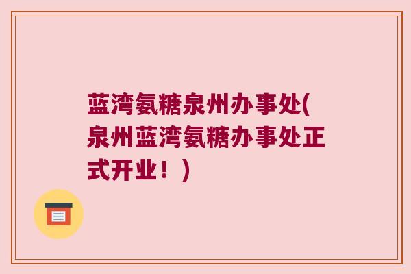 蓝湾氨糖泉州办事处(泉州蓝湾氨糖办事处正式开业!) 蓝湾氨糖泉州办事处(泉州蓝湾氨糖办事处正式开业!)