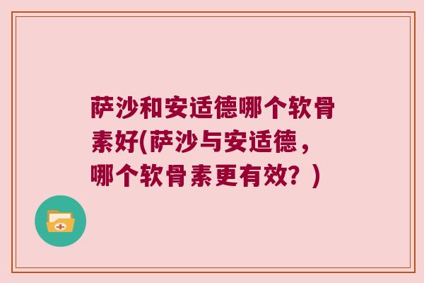 萨沙和安适德哪个软骨素好(萨沙与安适德,哪个软骨素更有效?)