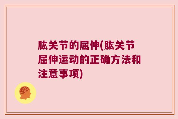 肱关节的屈伸(肱关节屈伸运动的正确方法和注意事项)