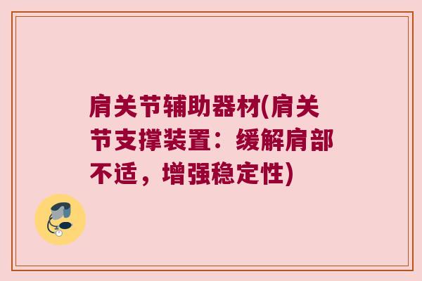 肩关节辅助器材(肩关节支撑装置:缓解肩部不适,增强稳定性)