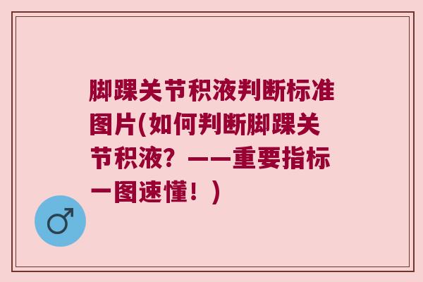脚踝关节积液判断标准图片(如何判断脚踝关节积液?——重要指标一图速懂!)