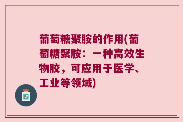 葡萄糖聚胺的作用(葡萄糖聚胺:一种高效生物胶,可应用于医学、工业等领域)