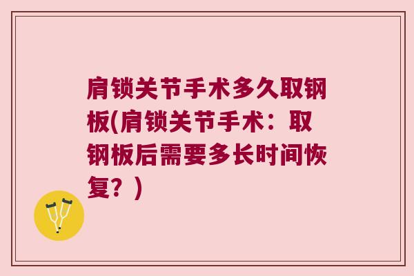 肩锁关节手术多久取钢板(肩锁关节手术:取钢板后需要多长时间恢复?)