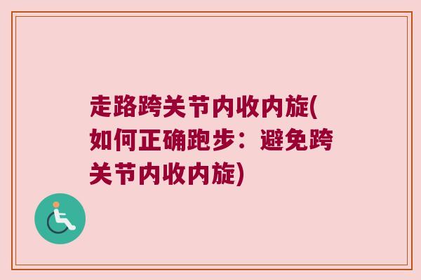 走路跨关节内收内旋(如何正确跑步:避免跨关节内收内旋)
