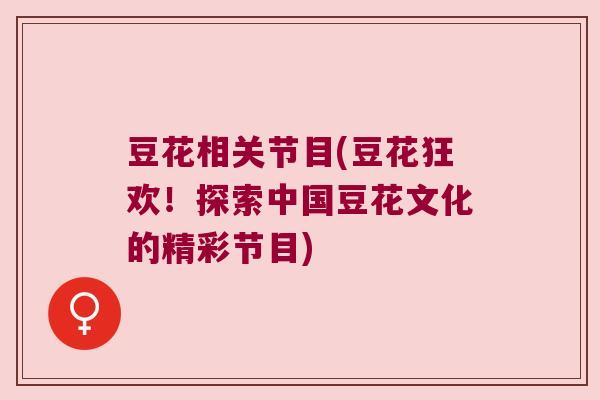 豆花相关节目(豆花狂欢!探索中国豆花文化的精彩节目)