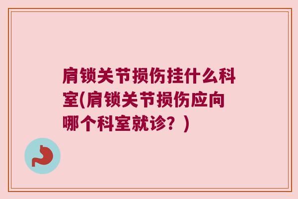 肩锁关节损伤挂什么科室(肩锁关节损伤应向哪个科室就诊?)