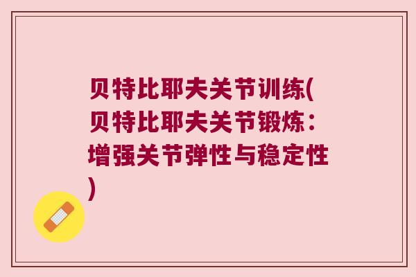 贝特比耶夫关节训练(贝特比耶夫关节锻炼:增强关节弹性与稳定性)
