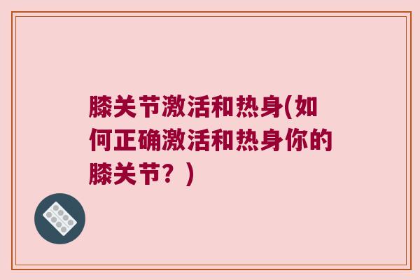 膝关节激活和热身(如何正确激活和热身你的膝关节?)