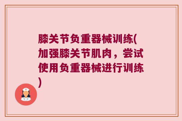 膝关节负重器械训练(加强膝关节肌肉,尝试使用负重器械进行训练)
