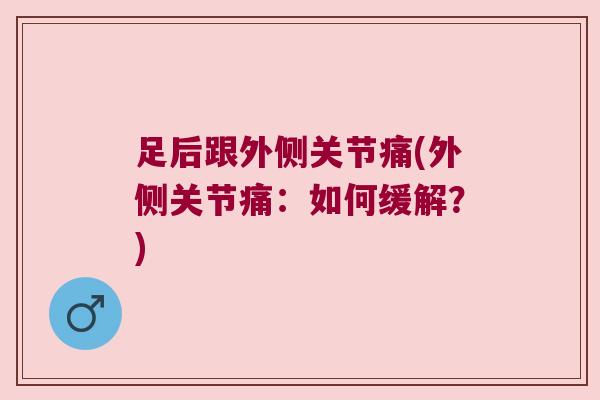 足后跟外侧关节痛(外侧关节痛:如何缓解?)