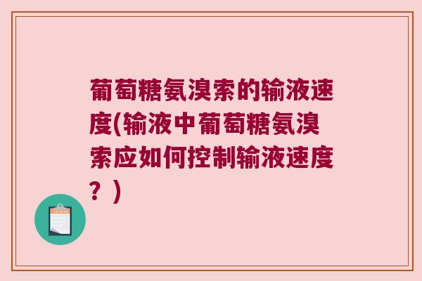 葡萄糖氨溴索的输液速度(输液中葡萄糖氨溴索应如何控制输液速度?)