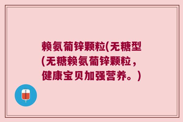 赖氨葡锌颗粒(无糖型(无糖赖氨葡锌颗粒,健康宝贝加强营养。)