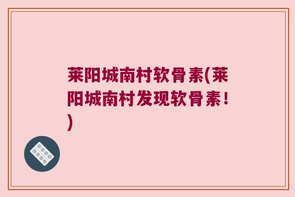 莱阳城南村软骨素(莱阳城南村发现软骨素！)