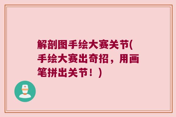 解剖图手绘大赛关节(手绘大赛出奇招,用画笔拼出关节!)