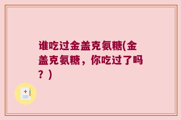 谁吃过金盖克氨糖(金盖克氨糖,你吃过了吗?)