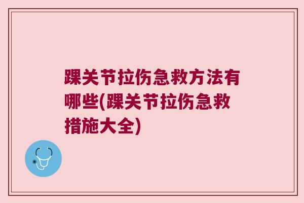 踝关节拉伤急救方法有哪些(踝关节拉伤急救措施大全)