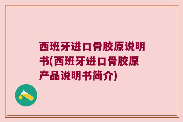 西班牙进口骨胶原说明书(西班牙进口骨胶原产品说明书简介)