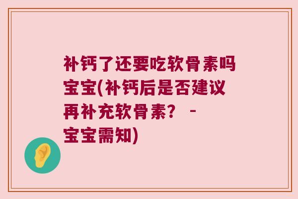 补钙了还要吃软骨素吗宝宝(补钙后是否建议再补充软骨素? - 宝宝需知)