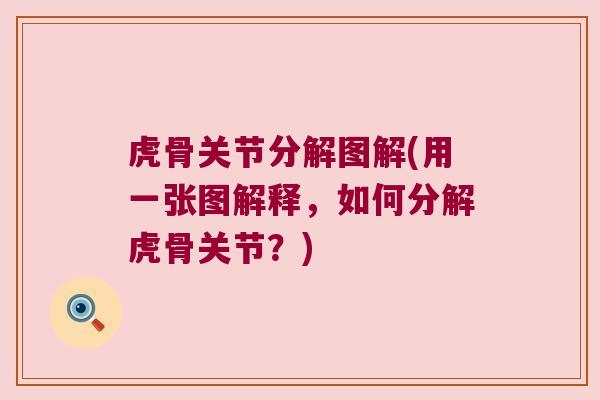 虎骨关节分解图解(用一张图解释,如何分解虎骨关节?) 虎骨关节分解图解(用一张图解释,如何分解虎骨关节?)
