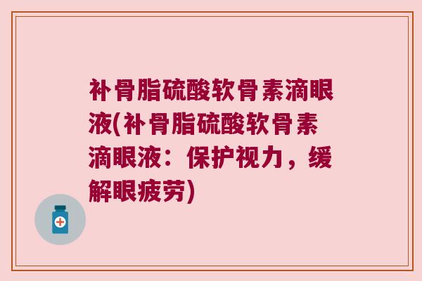 补骨脂硫酸软骨素滴眼液(补骨脂硫酸软骨素滴眼液:保护视力,缓解眼疲劳)