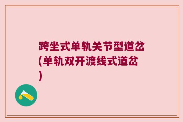 跨坐式单轨关节型道岔(单轨双开渡线式道岔)