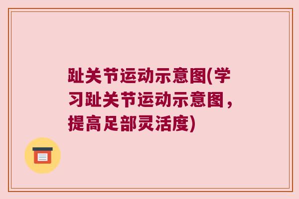 趾关节运动示意图(学习趾关节运动示意图,提高足部灵活度)
