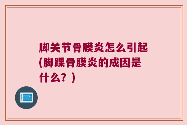 脚关节骨膜炎怎么引起(脚踝骨膜炎的成因是什么?)