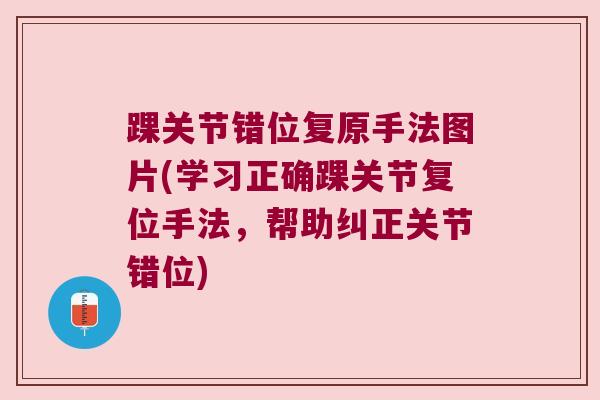 踝关节错位复原手法图片(学习正确踝关节复位手法,帮助纠正关节错位)