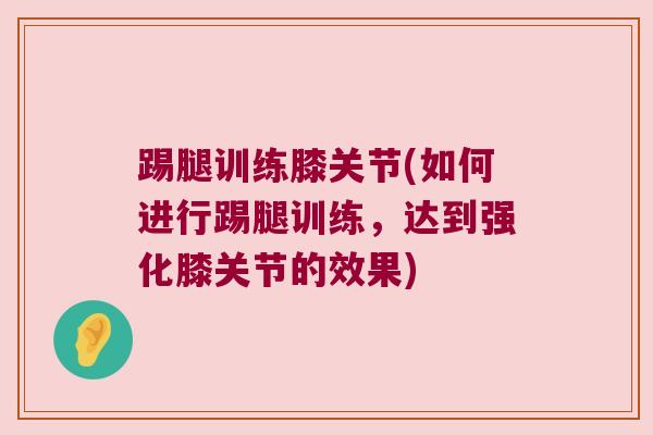 踢腿训练膝关节(如何进行踢腿训练，达到强化膝关节的效果)