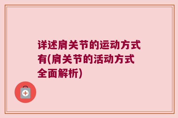详述肩关节的运动方式有(肩关节的活动方式全面解析)